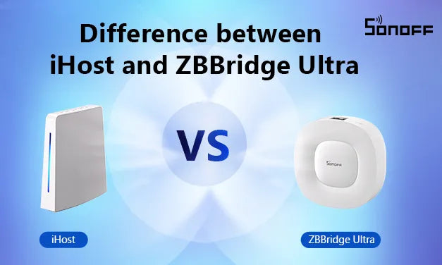 Difference between SONOFF iHost and ZBBridge Ultra