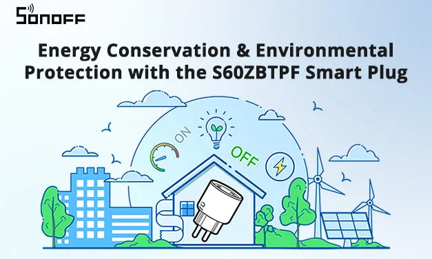 Energy Conservation and Environmental Protection with SONOFF S60ZBTPF Smart Plug