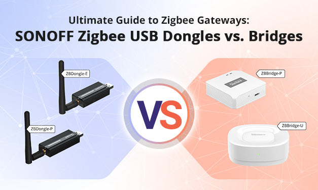 Ultimate Guide to Zigbee Gateways: SONOFF Zigbee USB Dongles vs. Bridges