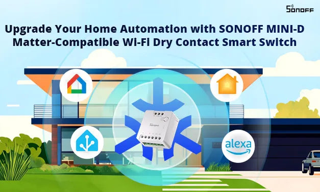 Upgrade Your Home Automation with SONOFF MINI-D: Matter-Compatible Wi-Fi Dry Contact Smart Switch